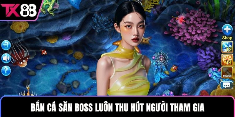 Bắn cá săn boss luôn thu hút người tham gia