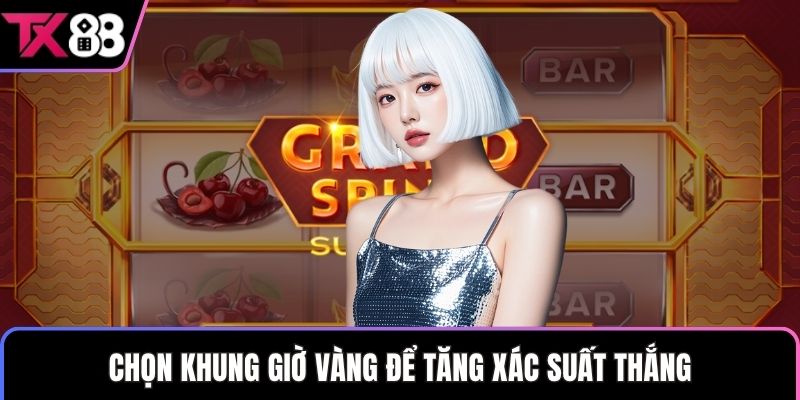 Chọn khung giờ vàng để tăng xác suất thắng
