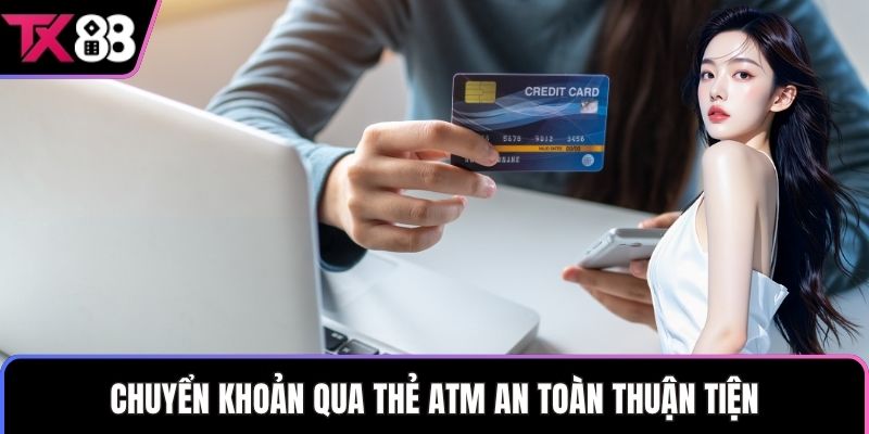 Chuyển khoản qua thẻ ATM an toàn thuận tiện