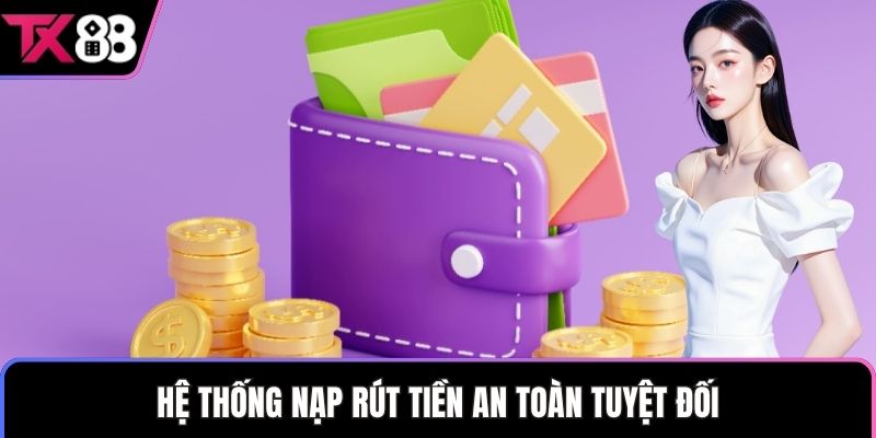 Hệ thống nạp rút tiền an toàn tuyệt đối
