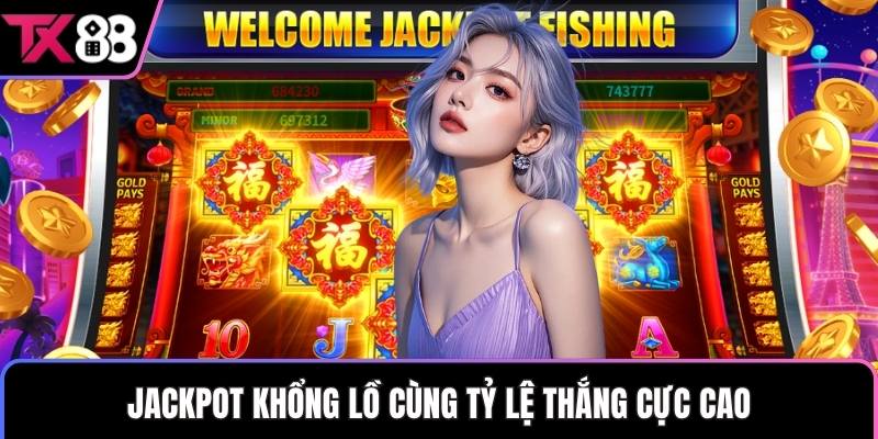 Jackpot khổng lồ cùng tỷ lệ thắng cực cao