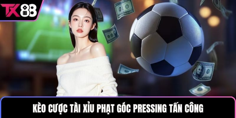 Kèo cược tài xỉu phạt góc pressing tấn công