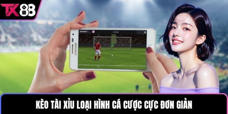 Kèo tài xỉu loại hình cá cược cực đơn giản