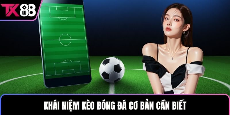 Khái niệm kèo bóng đá cơ bản cần biết