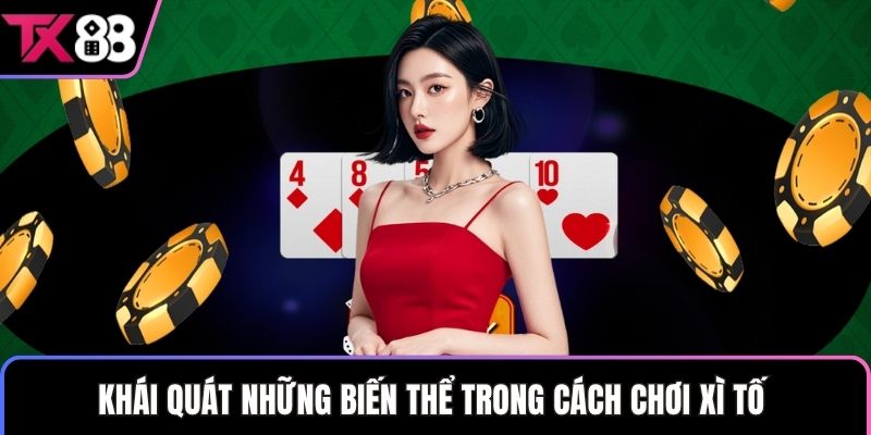 Khái quát những biến thể trong cách chơi xì tố