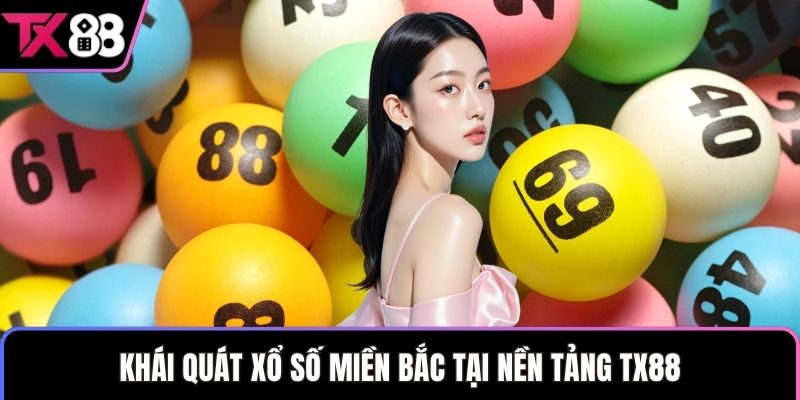 Khái quát xổ số miền Bắc tại nền tảng TX88