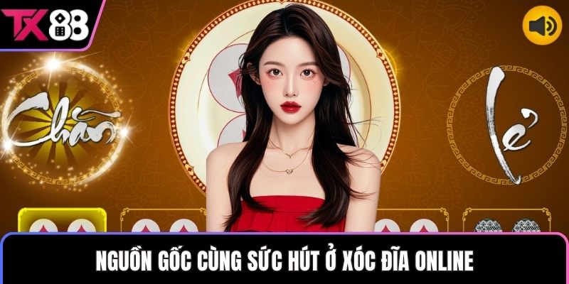 Nguồn gốc cùng sức hút ở xóc đĩa online