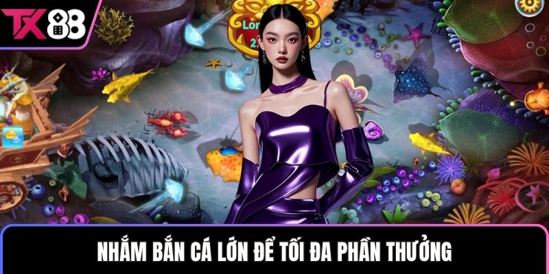 Nhắm bắn cá lớn để tối đa phần thưởng