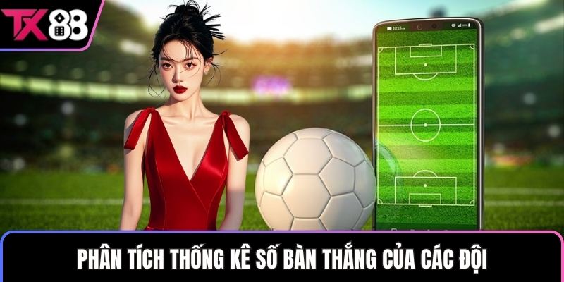 Phân tích thống kê số bàn thắng của các đội