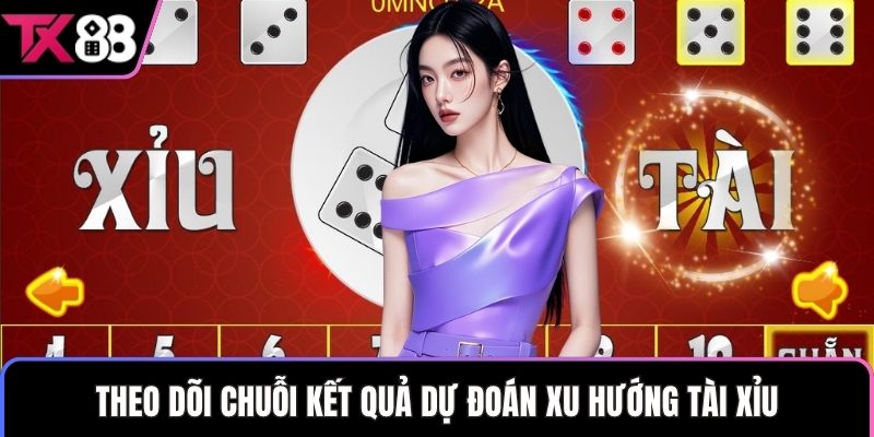 Theo dõi chuỗi kết quả dự đoán xu hướng tài xỉu