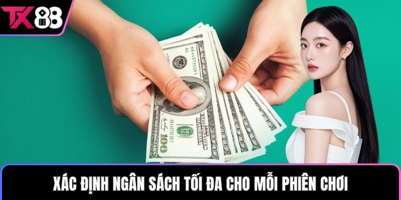 Xác định ngân sách tối đa cho mỗi phiên chơi